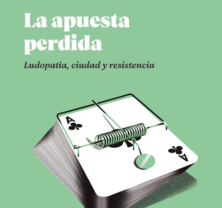 La apuesta perdida. Ludopatía, ciudad y resistencia